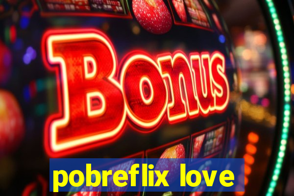 pobreflix love